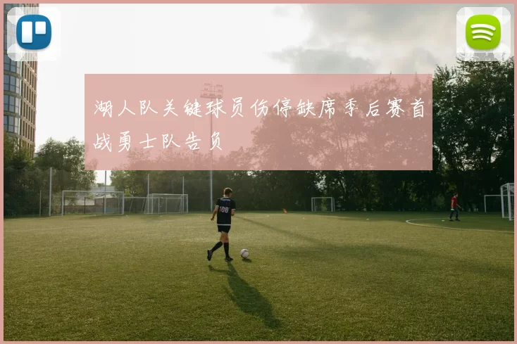 湖人队关键球员伤停缺席季后赛首战勇士队告负