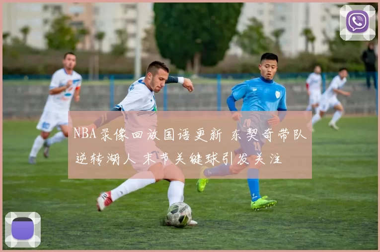 NBA录像回放国语更新 东契奇带队逆转湖人 末节关键球引发关注