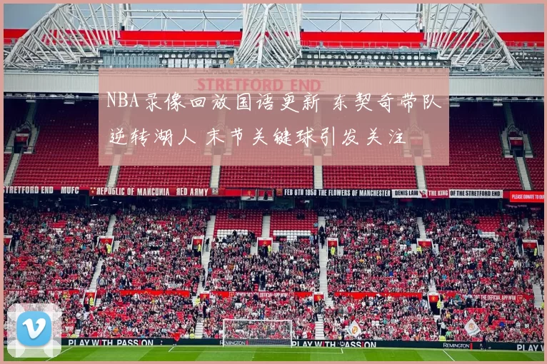 NBA录像回放国语更新 东契奇带队逆转湖人 末节关键球引发关注