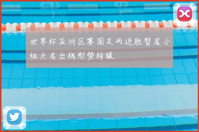 世界杯亚洲区赛国足两连胜暂居小组头名出线形势转暖