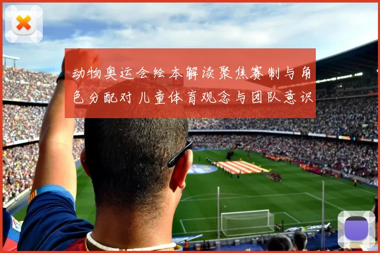 动物奥运会绘本解读聚焦赛制与角色分配对儿童体育观念与团队意识的影响