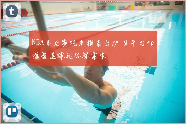 NBA季后赛观看指南出炉 多平台转播覆盖球迷观赛需求