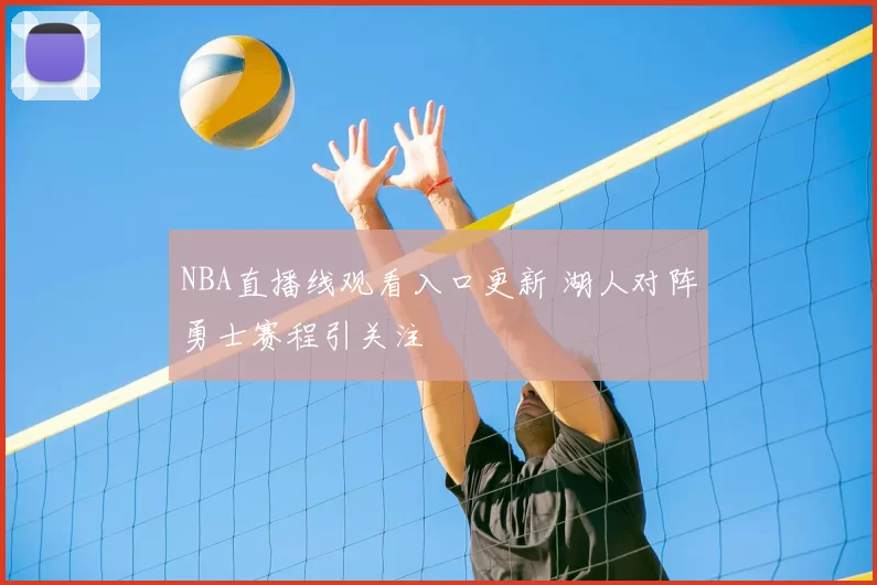 NBA直播线观看入口更新 湖人对阵勇士赛程引关注