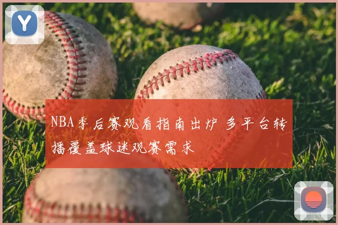 NBA季后赛观看指南出炉 多平台转播覆盖球迷观赛需求